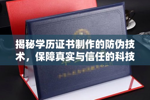 大寮揭秘学历证书制作的防伪技术，保障真实与信任的科技盾牌